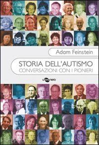 feinstein adam - storia dell'autismo. conversazioni con i pionieri