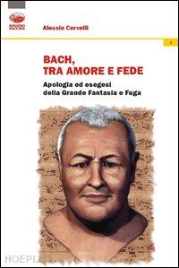 cervelli alessio - bach tra amore e fede. apologia ed esegesi della grande fantasia