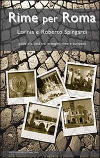 spingardi lavinia; spingardi roberto - rime per roma. guida alla città tra immagini, rime e curiosità