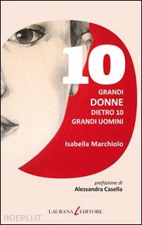 marchiolo isabella - 10 grandi donne dietro 10 grandi uomini