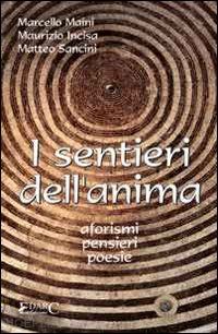 maini marcello; incisa maurizio; sancipriano matteo - i sentieri dell'anima. aforismi, pensieri, poesie