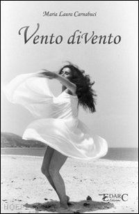 carnabuci m. laura - vento divento. pensieri liberi sulle ali di un soffio