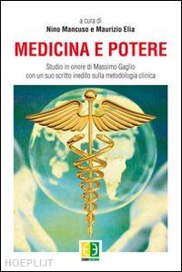 mancuso n. (curatore); elia m. (curatore) - medicina e potere. studio in onore di massimo gaglio, con un suo scritto inedito