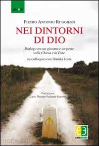 ruggiero pietro antonio; testa danilo - nei dintorni di dio. dialogo tra un giovane e un prete sulla chiesa e la fede