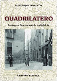 balocco piergiorgio - il quadrilatero. da augusta taurinorum alla multietnicità