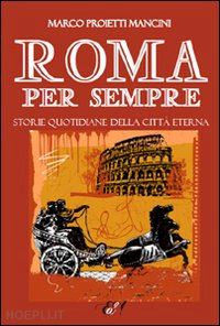 proietti mancini marco; di marsilio g. (curatore) - roma per sempre. storie quotidiane della citta' eterna