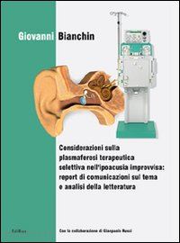 bianchin giovanni - considerazioni sulla plasmaferesi terapeutica selettiva nell'ipoacusia improvvisa: report di comunicazione sul tema e analisi della letteratura