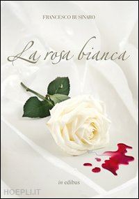 businaro francesco - la rosa bianca