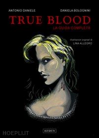 daniele antonio; bolognini daniela - true blood. la guida completa