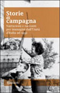  - storie di campagna. narrazioni e racconti dall'unità d'italia ad oggi. con dvd