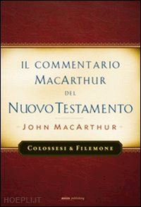 macarthur john - il commentario macarthur del nuovo testamento. colossesi e filomone