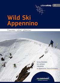 gibellini francesco; cappellari f. (curatore) - wild ski appennino. scialpinismo, sci ripido, freeride in appennino tosco-emilia