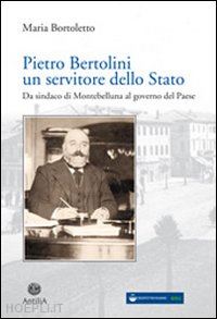 bortoletto maria - pietro bertolini. un servitore dello stato. da sindaco di montebelluna al governo del paese