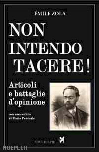 zola emile; pontuale d. (curatore) - non intendo tacere! articoli e battaglie d'opinione