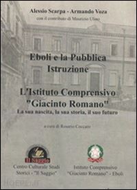 scarpa alessio; voza armando - eboli e la pubblica istruzione. l'istituto comprensivo «giacinto romano». la sua nascita, la sua storia, il suo futuro