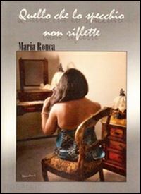 ronca maria - quello che lo specchio non riflette