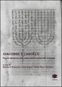 d'antuono e.(curatore); kajon i.(curatore); ricci sindoni p.(curatore) - giacobbe e l'angelo. figure ebraiche alle radici della modernità europea