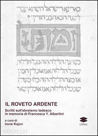 kajon i. (curatore) - roveto ardente. scritti sull'ebraismo tedesco in memoria di francesca y. alberti