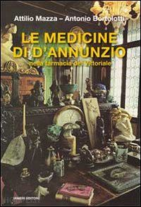 mazza attilio; bortolotti antonio - le medicine di d'annunzio nella farmacia del vittoriale