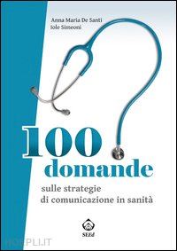 de santi anna m.; simeoni iole - 100 domande sulle strategie di comunicazione in sanita'