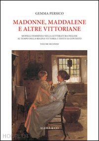 persico gemma - madonne, maddalene e altre vittoriane. modelli femminili nella letteratura inglese al tempo della regina vittoria. i testi e il contesto. vol. 2