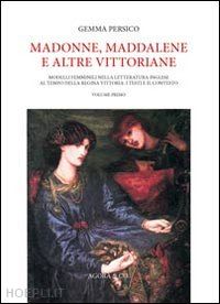 persico gemma - madonne, maddalene e altre vittoriane. modelli femminili nella letteratura inglese al tempo della regina vittoria: i testi e il contesto. vol. 1