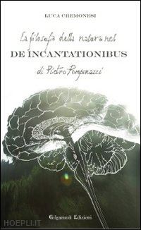 cremonesi luca - la filosofia della natura nel de incantationibus di pietro pomponazzi