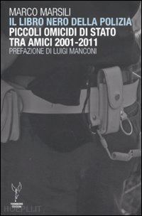 marsili marco - libro nero della polizia. piccoli omicidi di stato tra amici 2001-2011