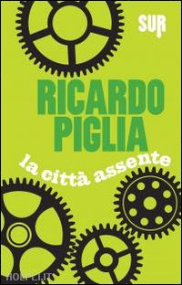 piglia ricardo - la città assente