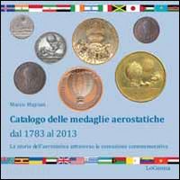 majrani marco - catalogo delle medaglie aerostatiche dal 1783 al 2013. la storia aerostatica attraverso la coniazione commemorativa
