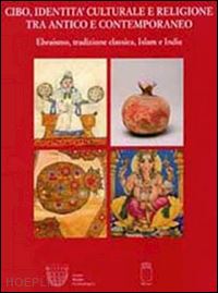 albanese m.; busi g.; curatola g.; greco s.; lambrugo c. - cibo, identita' culturale e religione tra antico e contemporaneo