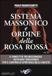 franceschetti paolo - sistema massonico e ordine della rosa rossa. vol.2