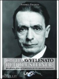 franco andrea - chi ha avvelenato rudolf steiner?