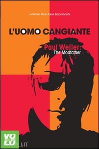 bacciocchi antonio tony face - l'uomo cangiante. paul weller: the modfather