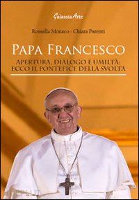 monaco rossella; parenti chiara - papa francesco. apertura, dialogo e umilta'. ecco il pontefice della svolta