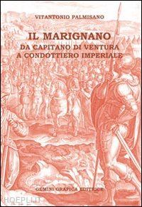 palmisano vitantonio - il marignano. da capitano di ventura a condottiero imperiale