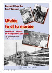 colombo giovanni; generani luigi - ufelee fa el tu mestee. i butegh e i mestee de meregnan de una volta