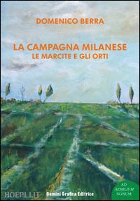 berra domenico - la campagna milanese. le marcite e gli orti