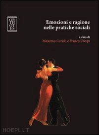 cerulo massimo; crespi franco - emozioni e ragione nelle pratiche sociali