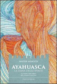 menozzi walter - ayahuasca. la liana degli spiriti. il sacramento magico-religioso