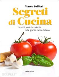 follieri marco - segreti di cucina. trucchi, tecniche e ricette della gastronomia italiana
