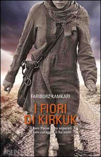 kamkari fariborz - i fiori di kirkuk. il loro paese li ha separati, il loro coraggio li ha uniti
