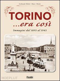 miletto ferdinando; minola mauro - torino... era così. immagini dal 1895 al 1945. ediz. illustrata