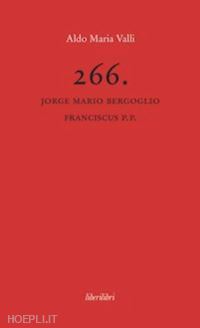 valli aldo maria - 266. jorge mario bergoglio franciscus p.p.