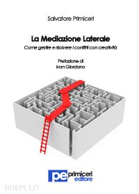 primiceri salvatore - la mediazione laterale. come gestire e risolvere i conflitti con creatività