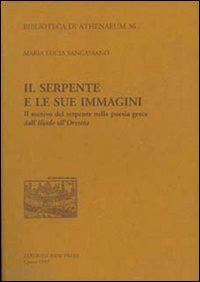 sancassano m. lucia - il serpente e le sue immagini. il motivo del serpente nella poesia greca dall'«iliade» all'«orestea»