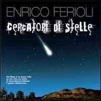 ferioli enrico - cercatori di stelle. dei magi si sa quasi nulla se non che una stella di straordinaria bellezza li guida a beltlemme