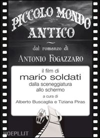 buscaglia alberto (curatore); piras tiziana (curatore) - piccolo mondo antico dal romanzo di antonio fogazzaro il film di mario soldati