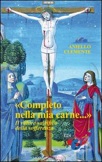 clemente aniello - «completo nella mia carne...». il valore salvifico della sofferenza