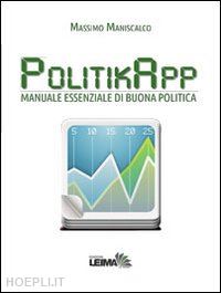 maniscalco massimo - polotikiapp. manuale essenziale di buona politica